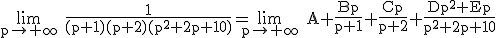 3$\rm \lim_{p\to +\infty} \frac{1}{(p+1)(p+2)(p^{2}+2p+10)}=\lim_{p\to +\infty} A+\frac{Bp}{p+1}+\frac{Cp}{p+2}+\frac{Dp^{2}+Ep}{p^{2}+2p+10}